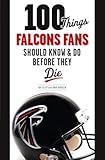 100 Things Falcons Fans Should Know & Do Before They Die (100 Things...Fans Should Know)