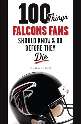 100 Things Falcons Fans Should Know & Do Before They Die (100 Things...Fans Should Know)
