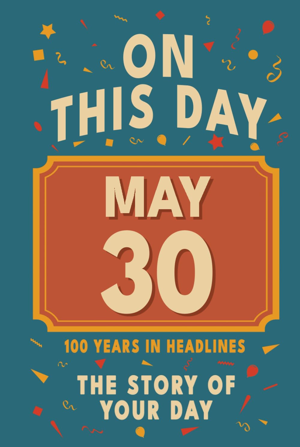 Happy Birthday! May 30: On This Day in Headlines – Nostalgic May 30 History Book with Authentic News and Memories – Perfect Birthday or Anniversary Gift      Hardcover – March 8, 2026