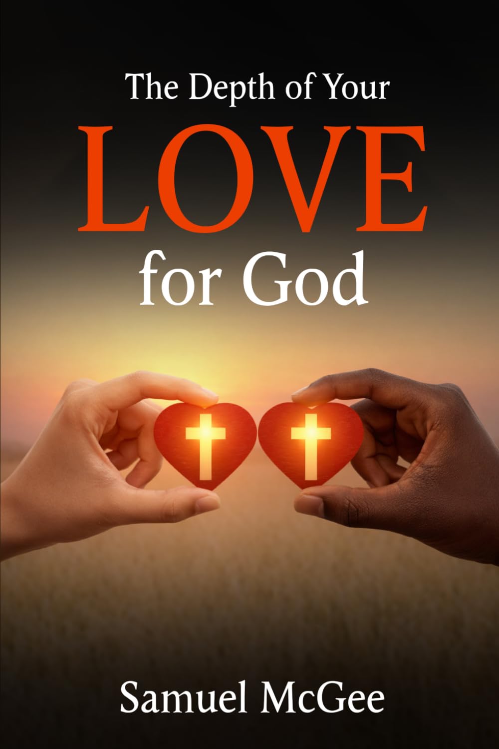 The Depth of Your Love for God: Strengthening Your Faith and Deepening Your Walk with Him