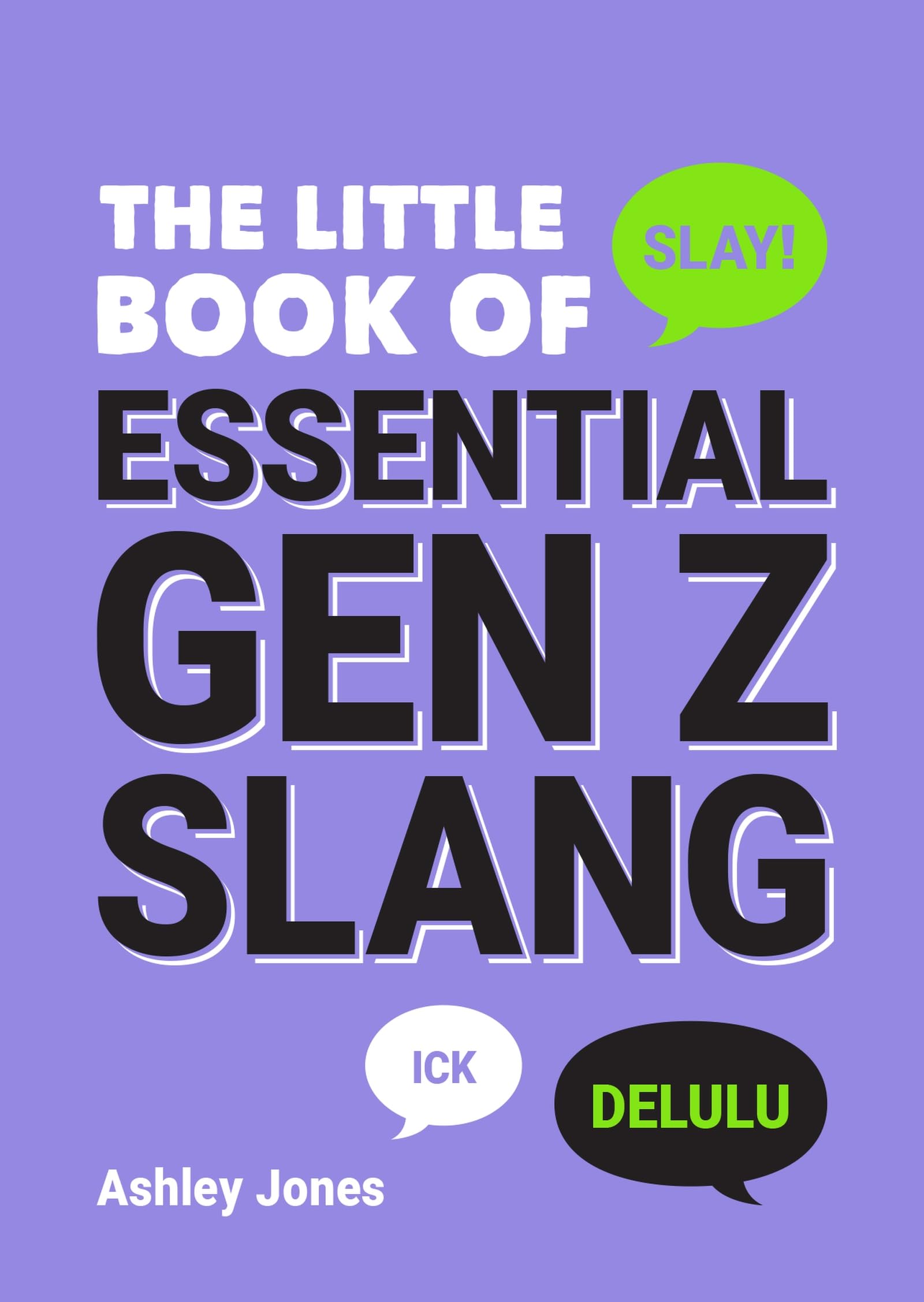The Little Book of Essential Gen Z Slang: Learn to Speak, Throw Shade and Slay Like a True Zoomer with this A–Z Guide of Staple Gen Z Phrases