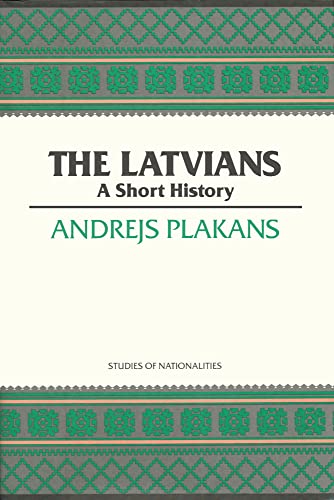 The Latvians: A Short History (Studies of Nationalities) (Volume 422)