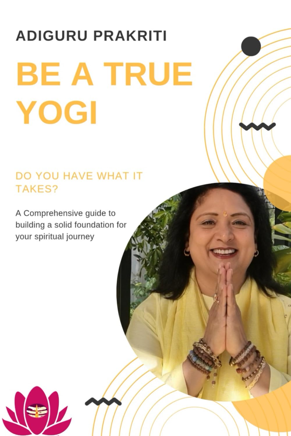 Be A True Yogi: Do you have what it takes? A comprehensive guide for building a solid foundation for your spiritual journey