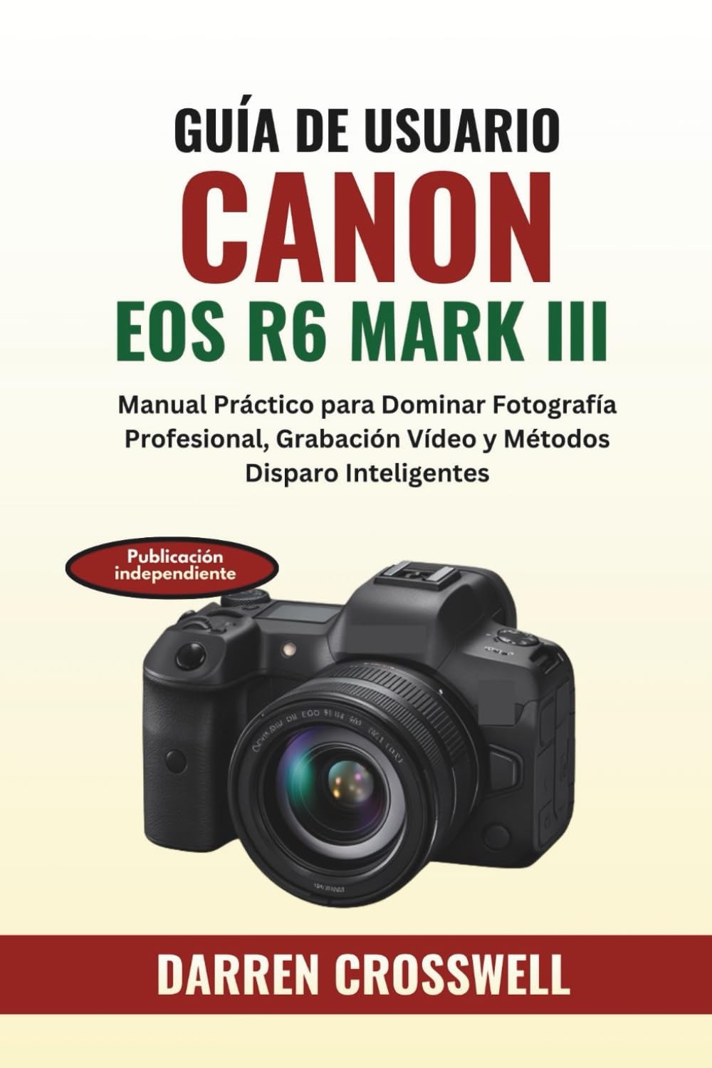 Guía de Usuario Canon EOS R6 Mark III: Manual Práctico para Dominar Fotografía Profesional, Grabación Vídeo y Métodos Disparo Inteligentes