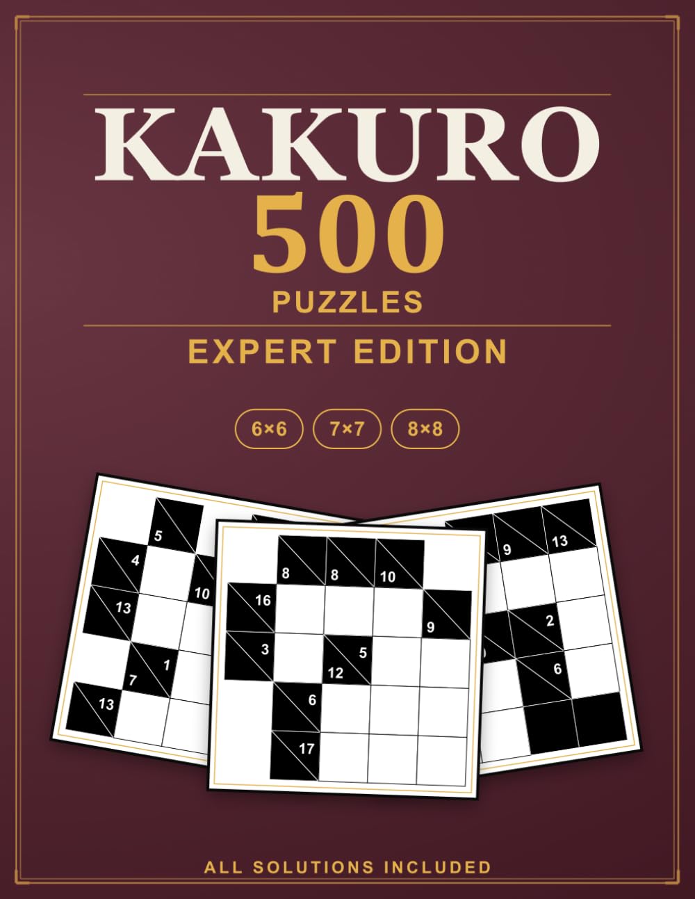 Kakuro Puzzles: 500 Expert Cross Sums Logic Puzzles, All Solutions Included - Expert Edition