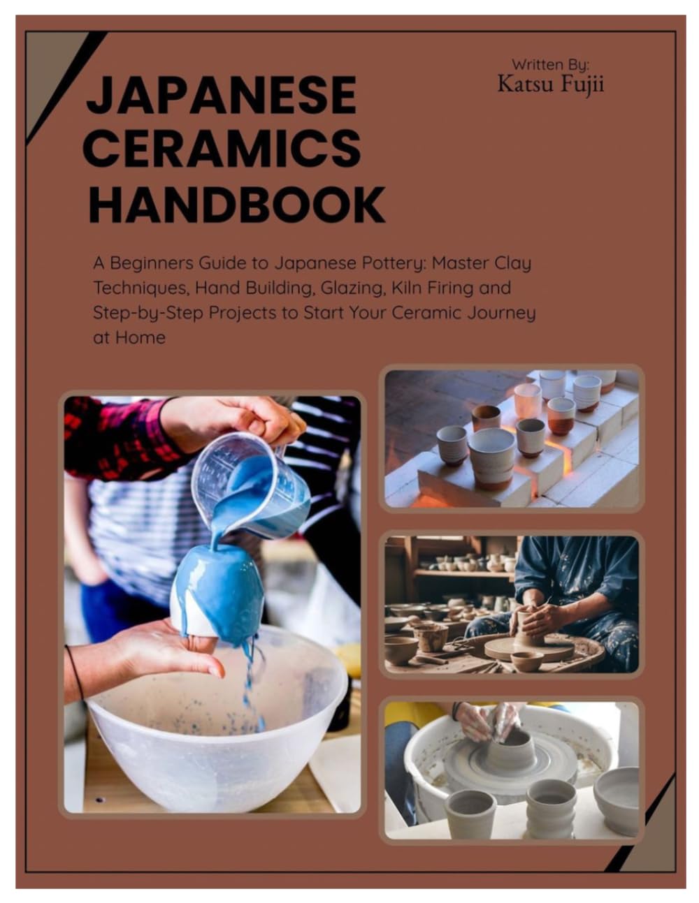 Japanese Ceramics Handbook: A Beginners Guide to Japanese Pottery: Master Clay Techniques, Hand Building, Glazing, Kiln Firing and Step-by-Step Projects to Start Your Ceramic Journey at Home