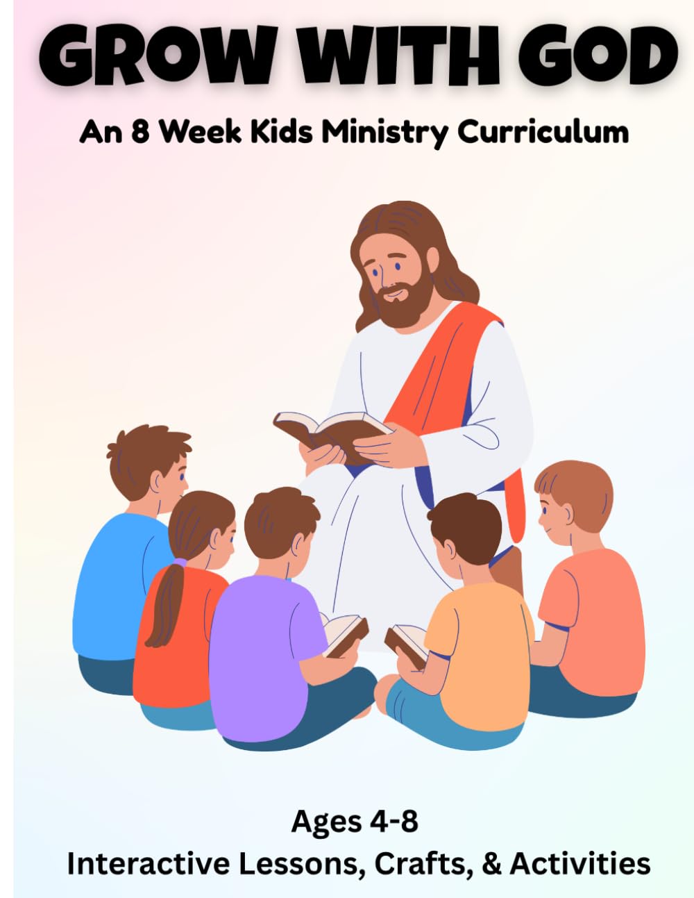 Grow With God: An 8 Week Preschool to Early Elementary Kid's Ministry Curriculum