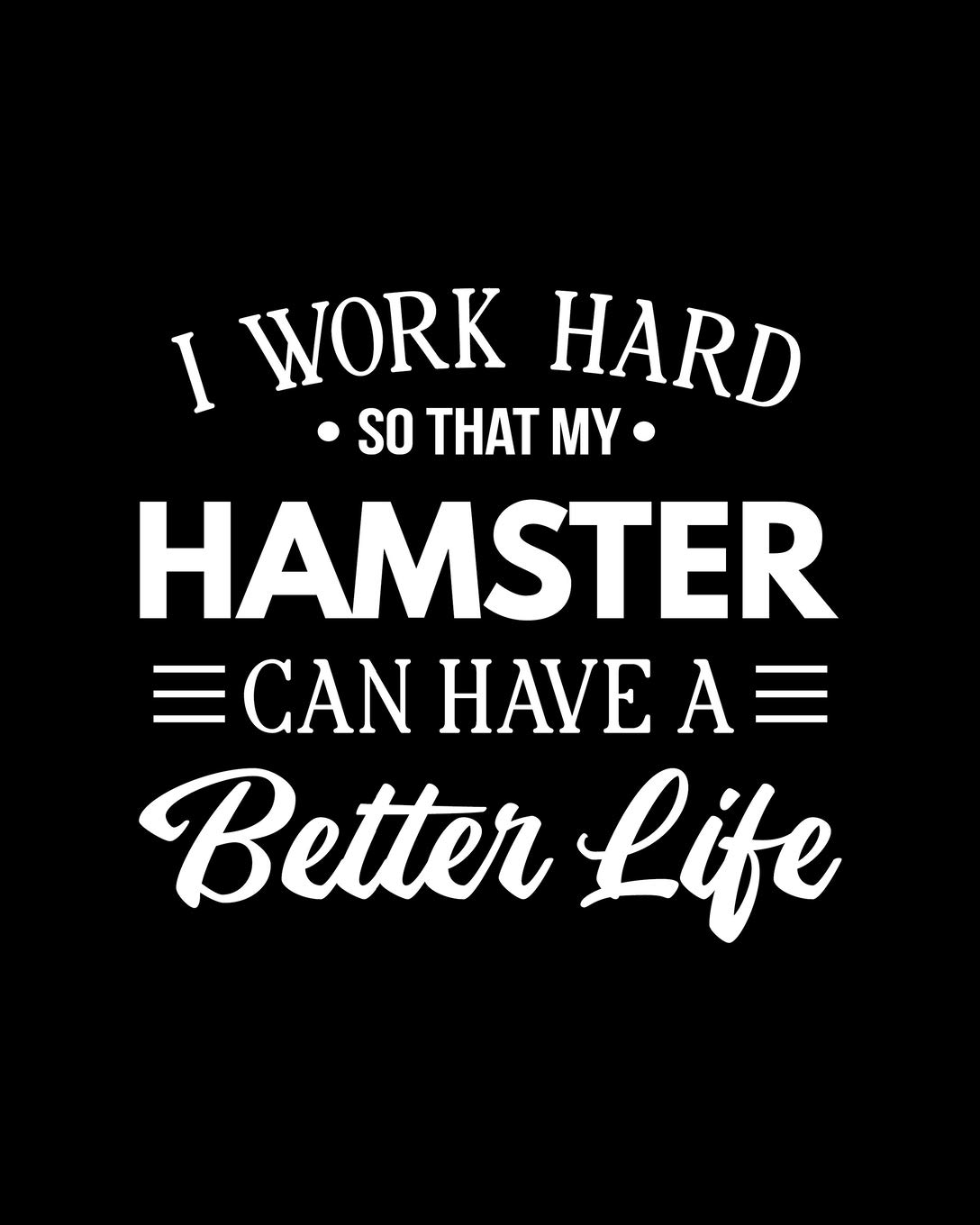 I Work Hard So That My Hamster Can Have a Better Life: Hamster Gift for People Who Love Their Hamsters - Funny Saying on Black and White Cover - Blank Lined Journal or Notebook