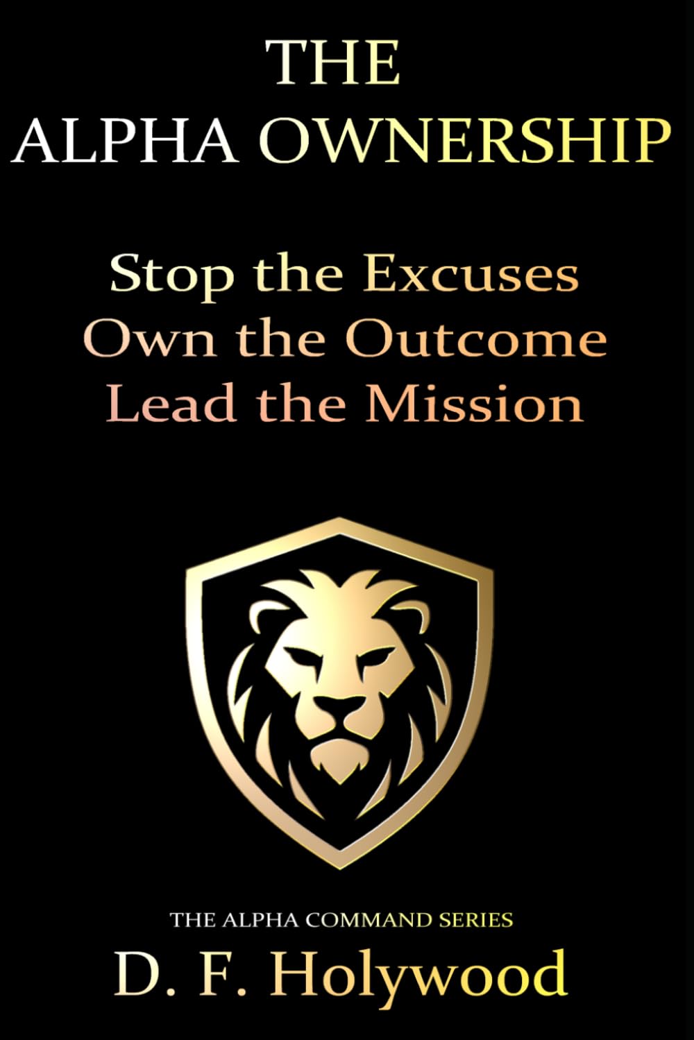 The Alpha Ownership: Mastering the Art of Radical Responsibility (THE ALPHA COMMAND™)