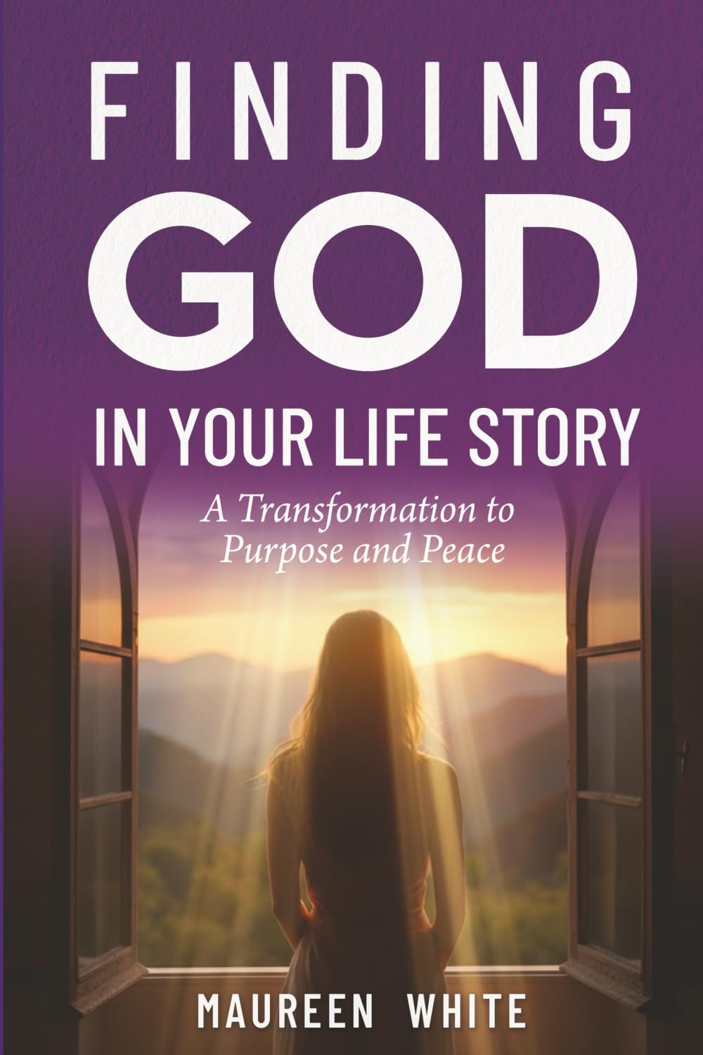 Finding God in Your Life Story: A Transformation to Purpose and Peace