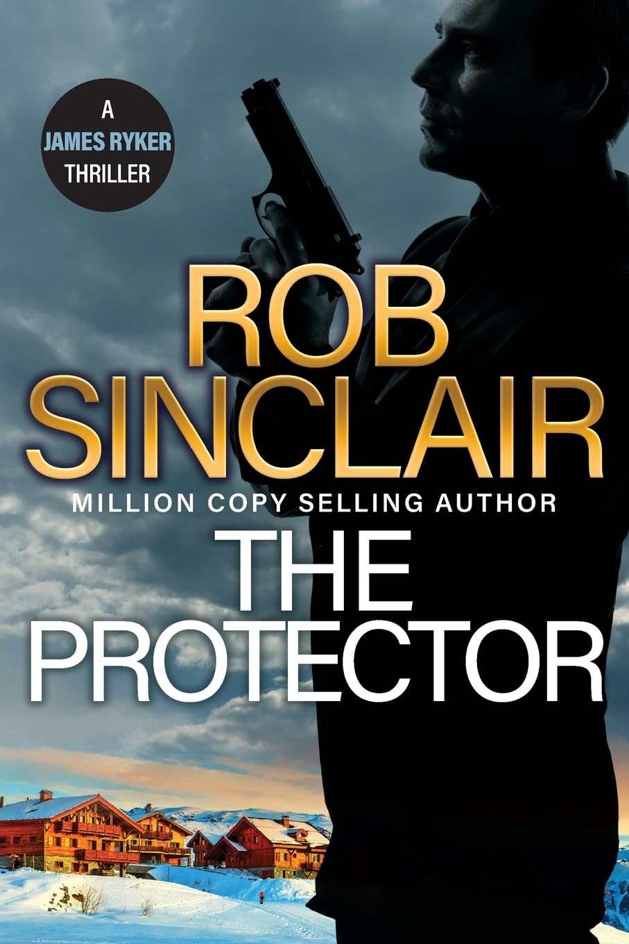 The Protector: The blockbuster action thriller from Rob Sinclair for 2024 (The James Ryker Series, 10)