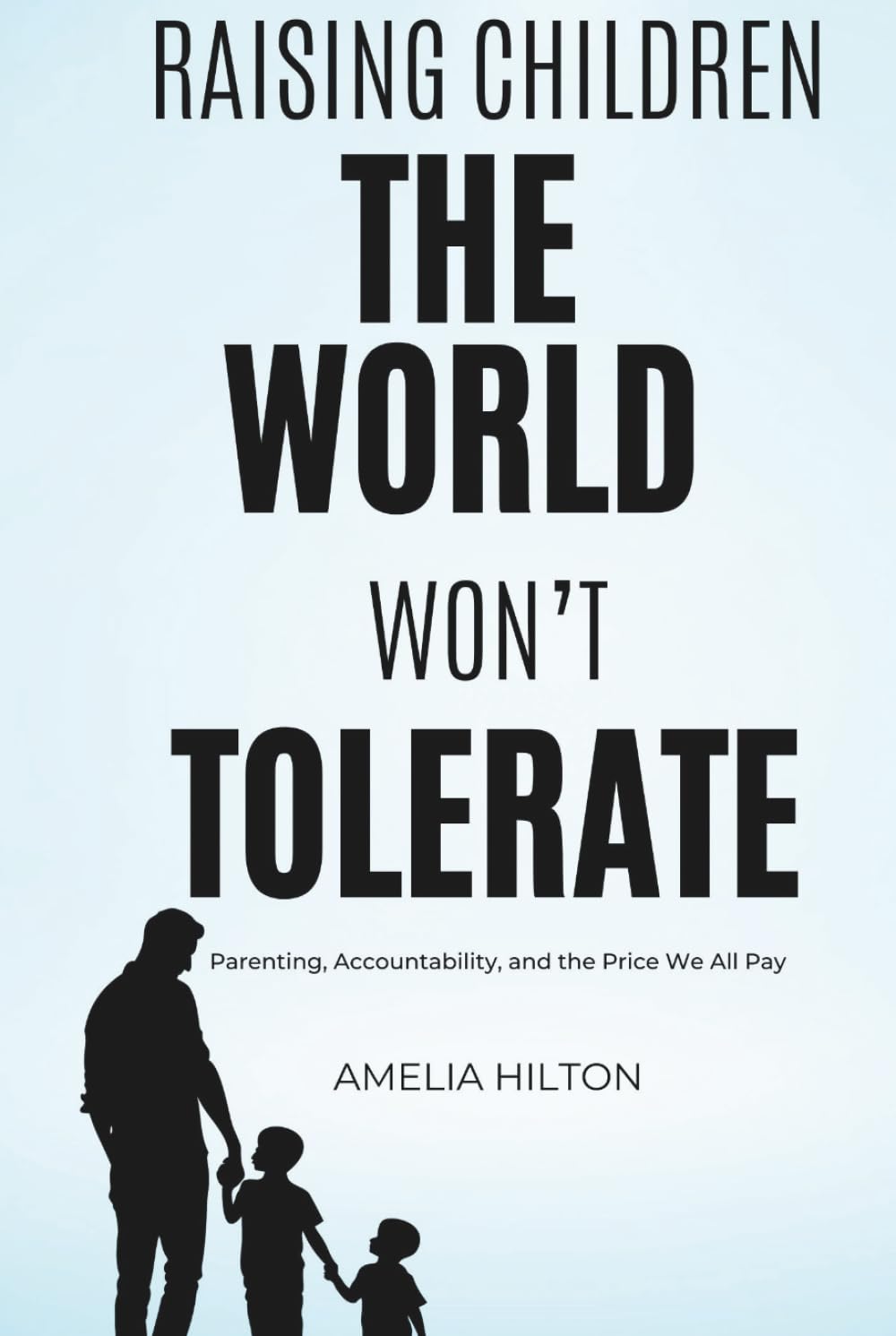 Raising Children The World Won't Tolerate: Parenting, Accountability, and The Price We All Pay (Better Life Better Habits)
