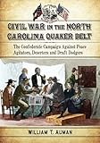 Civil War in the North Carolina Quaker Belt: The Confederate Campaign Against Peace Agitators,...
