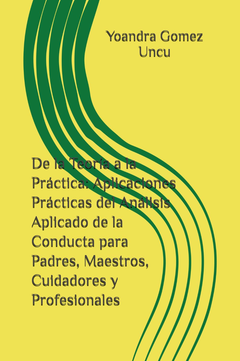 De la Teoría a la Práctica: Aplicaciones Prácticas del Análisis Aplicado de la Conducta para Padres, Maestros, Cuidadores y Profesionales (De la ... Análisis Aplicado de la Conducta - Serie 1)