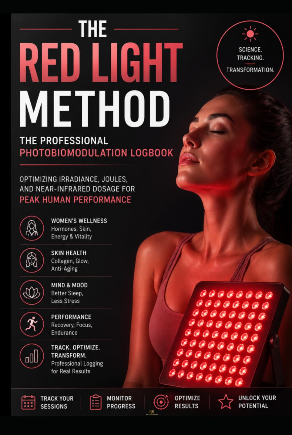 The Red Light Method: The Professional Photobiomodulation Logbook: Optimizing Irradiance, Joules, and Near-Infrared Dosage for Peak Human Performance.