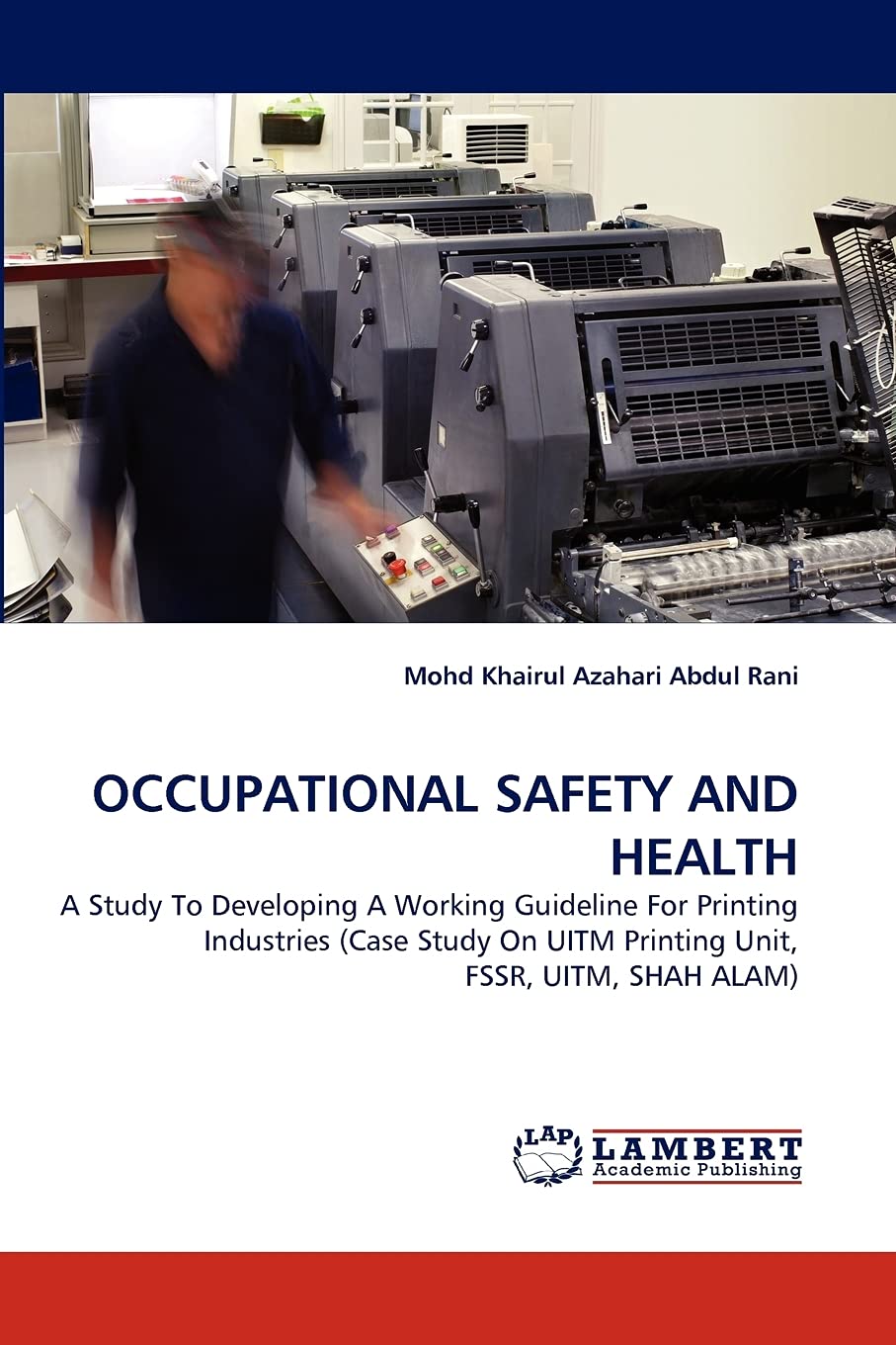 OCCUPATIONAL SAFETY AND HEALTH: A Study To Developing A Working Guideline For Printing Industries (Case Study On UITM Printing Unit, FSSR, UITM, SHAH ALAM)