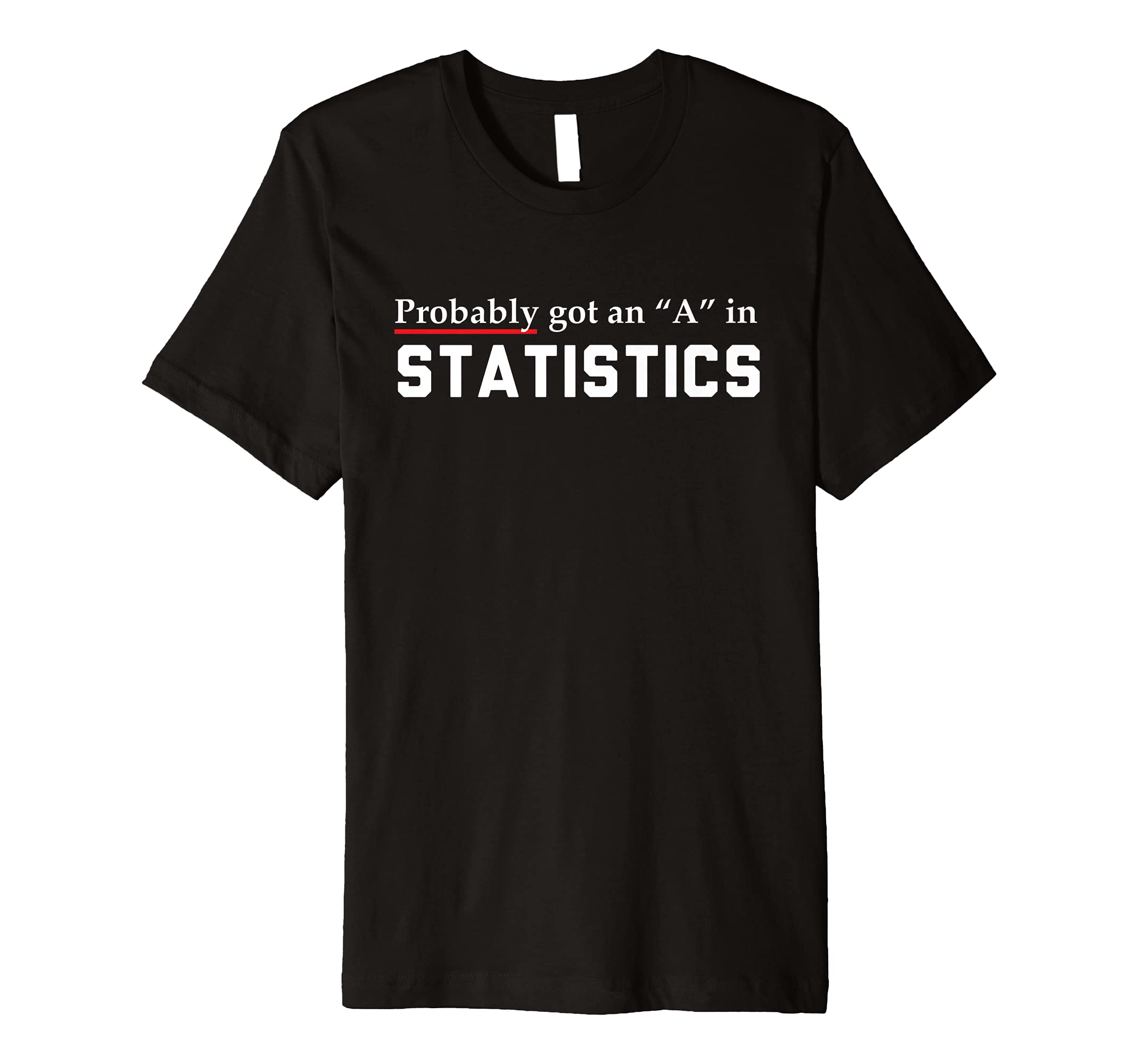 Probably got an "A" in statistics t-shirt