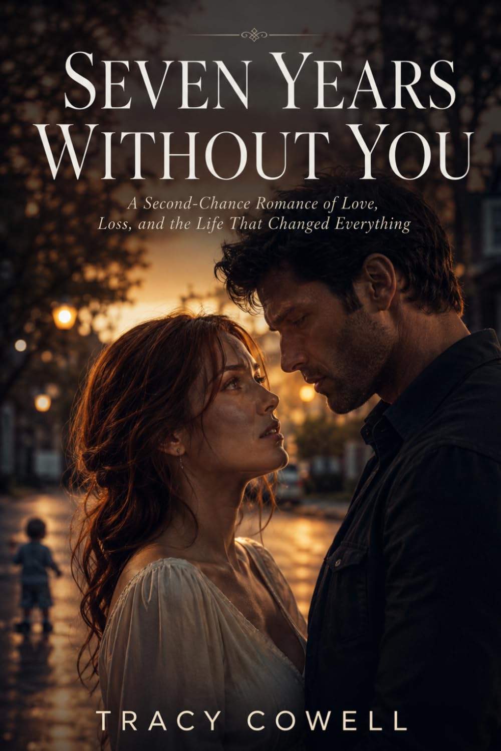 Seven Years Without You: A Second-Chance Romance Filled with Regret, Secrets, and Redemption