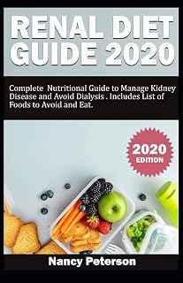 RENAL DIET GUIDE 2020: Complete Nutritional Guide to Manage Kidney Disease and Avoid Dialysis. Includes List of Foods to Avoid and Eat (Renal Diet Guide and Cookbook)