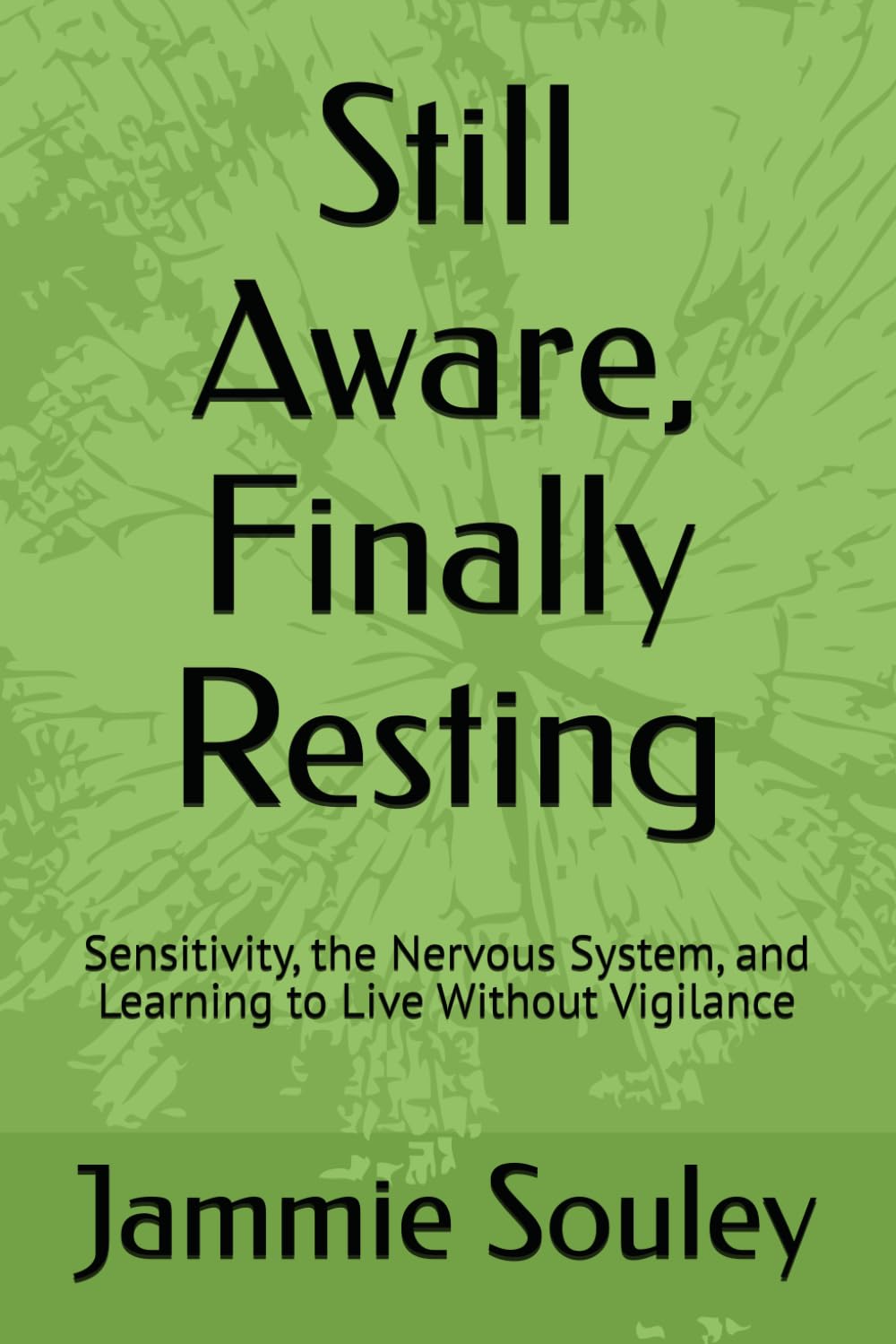 Still Aware Finally Resting: Sensitivity, the Nervous System, and Learning to Live Without Vigilance