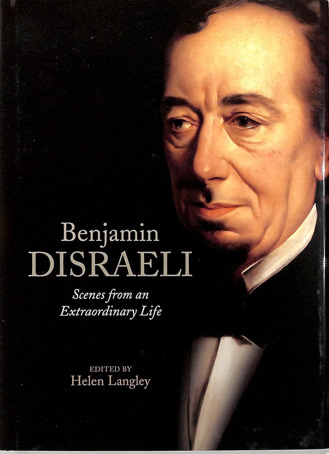 Benjamin Disraeli Scenes from an Extraordinary Life Langley, Helen
