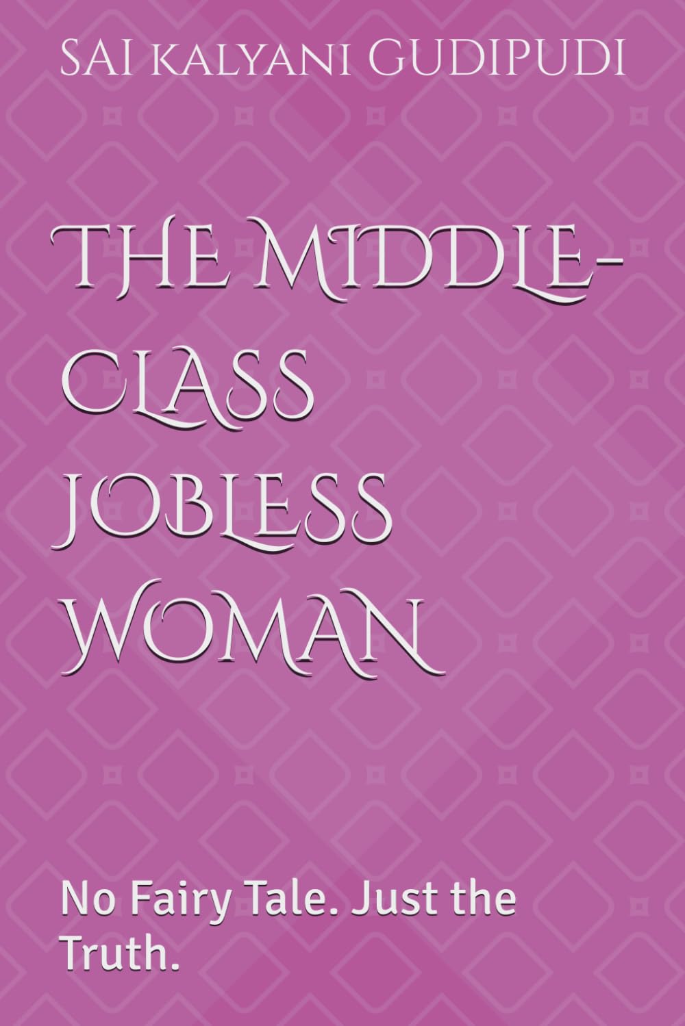 THE MIDDLE-CLASS JOBLESS WOMAN: No Fairy Tale. Just the Truth.