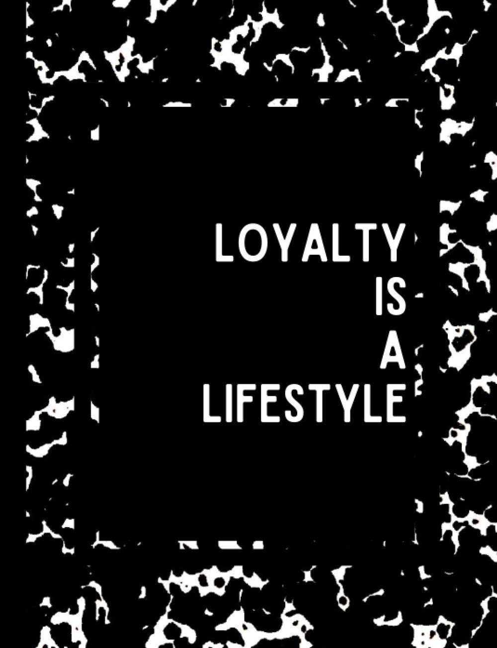 Loyalty Is A Lifestyle: Motivational Composition Book | 150 College Rule Lined Pages (7.44" x 9.69")