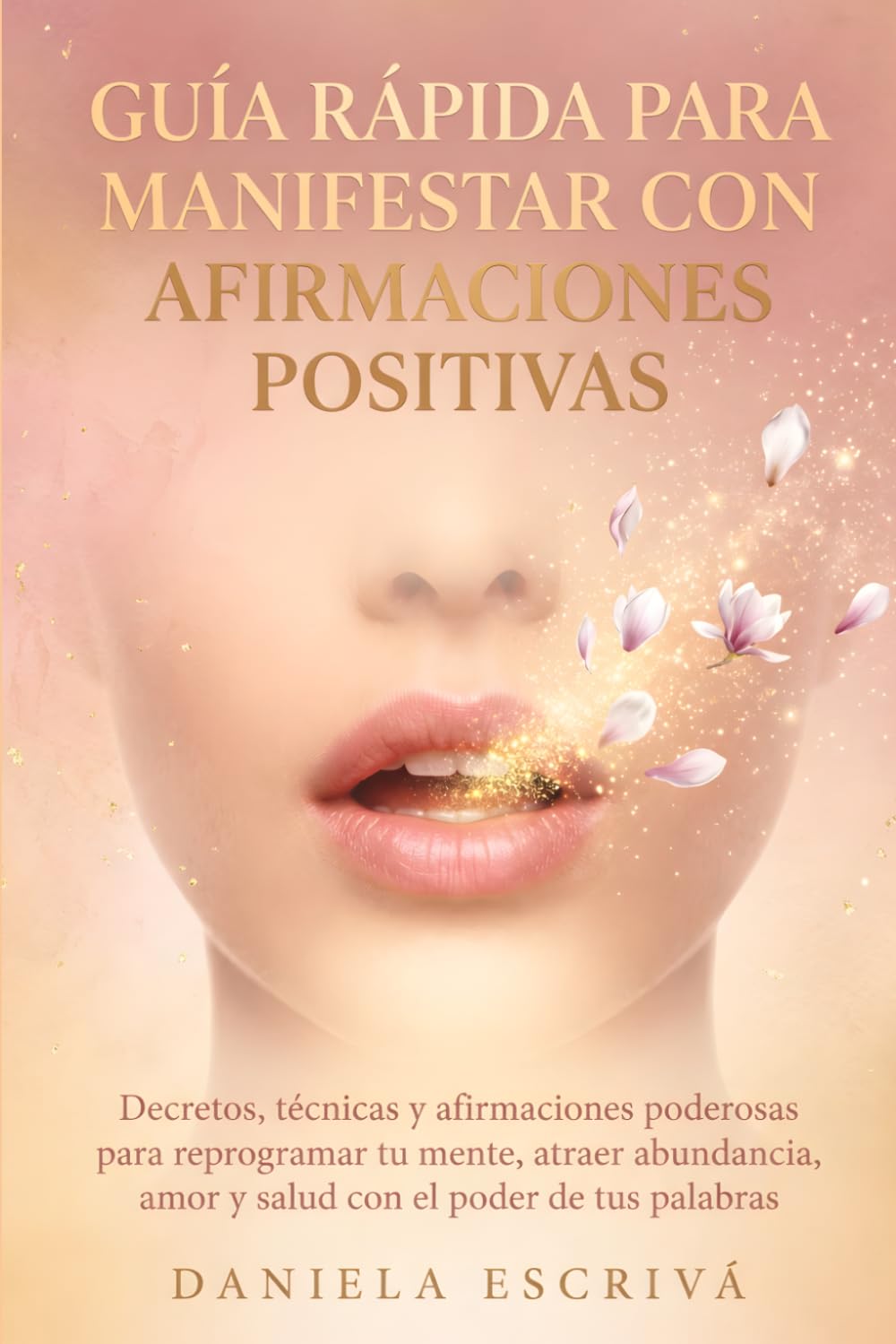 Guía Rápida para manifestar con afirmaciones positivas: Decretos, técnicas y afirmaciones poderosas para reprogramar tu mente, atraer abundancia, amor ... palabras (Guías Rápidas de Espiritualidad)