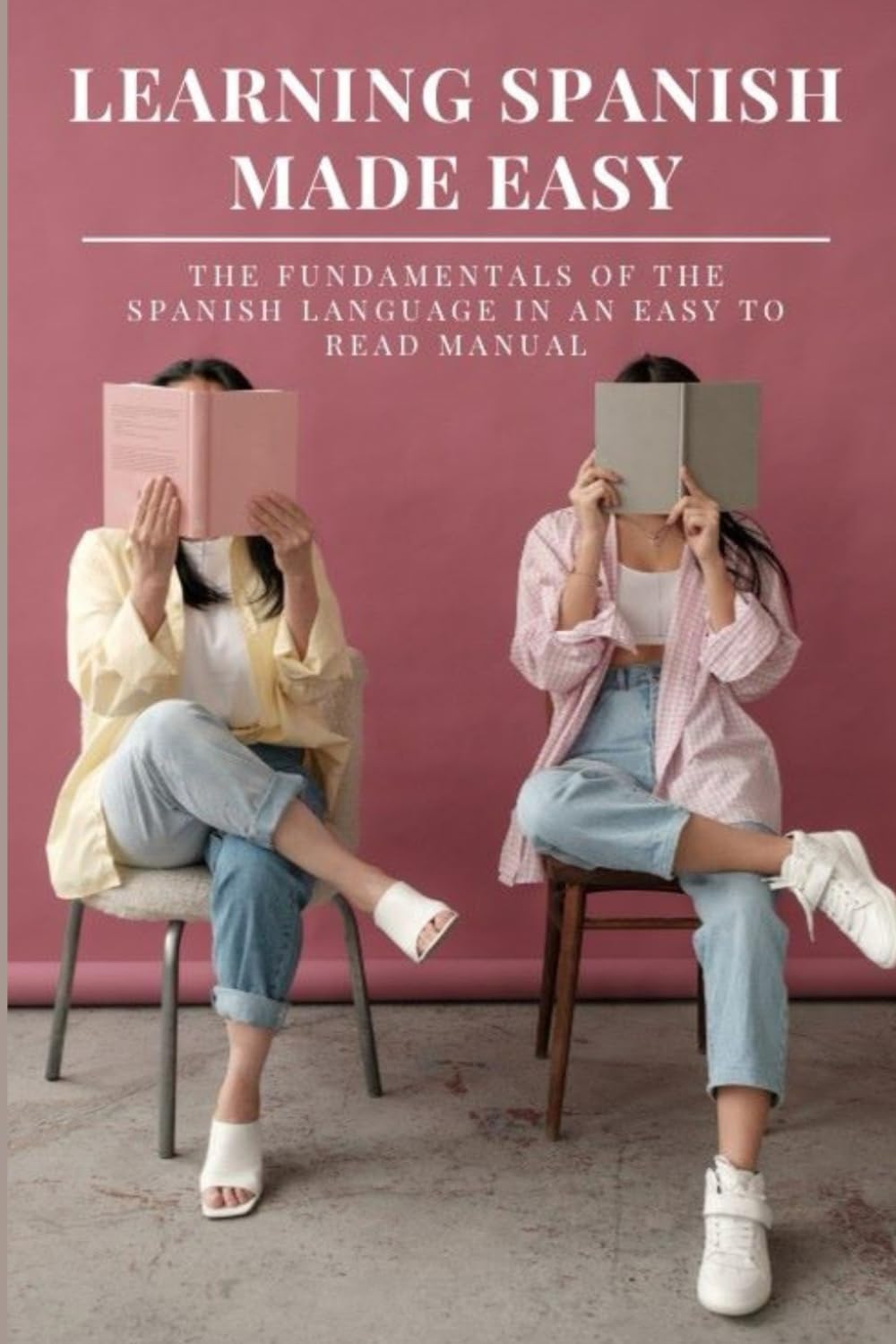 Learning Spanish Made Easy: The Fundamentals Of The Spanish Language In An Easy To Read Manual