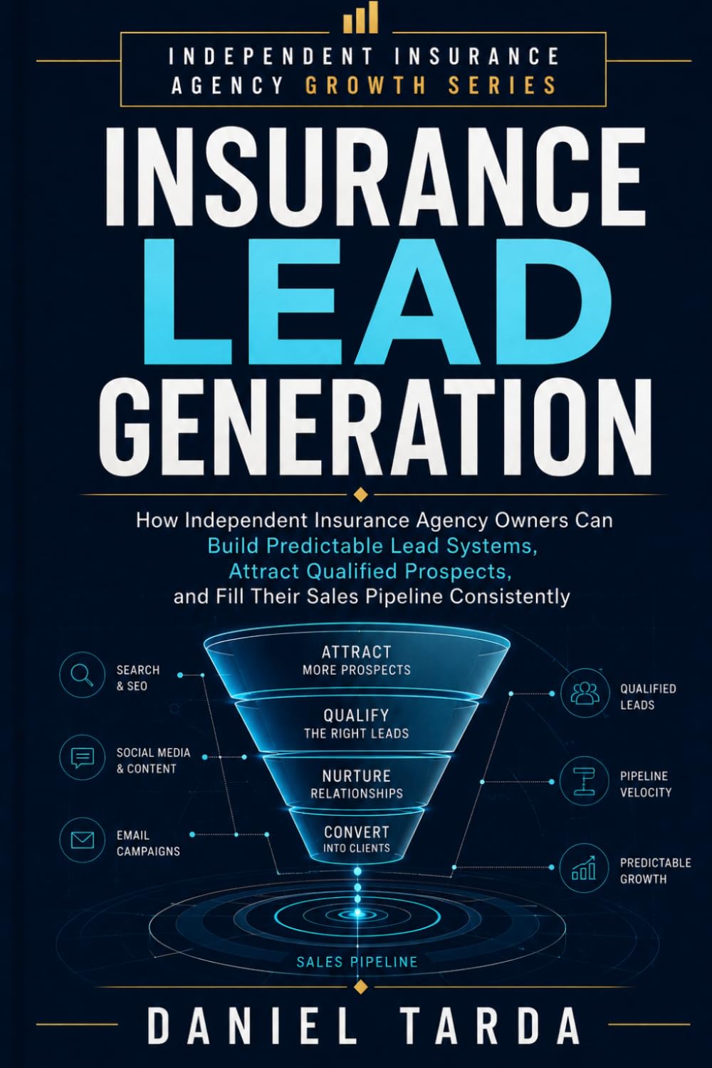 Insurance Lead Generation: How Independent Insurance Agency Owners Can Build Predictable Lead Systems, Attract Qualified Prospects, and Fill Their Sales Pipeline Consistently