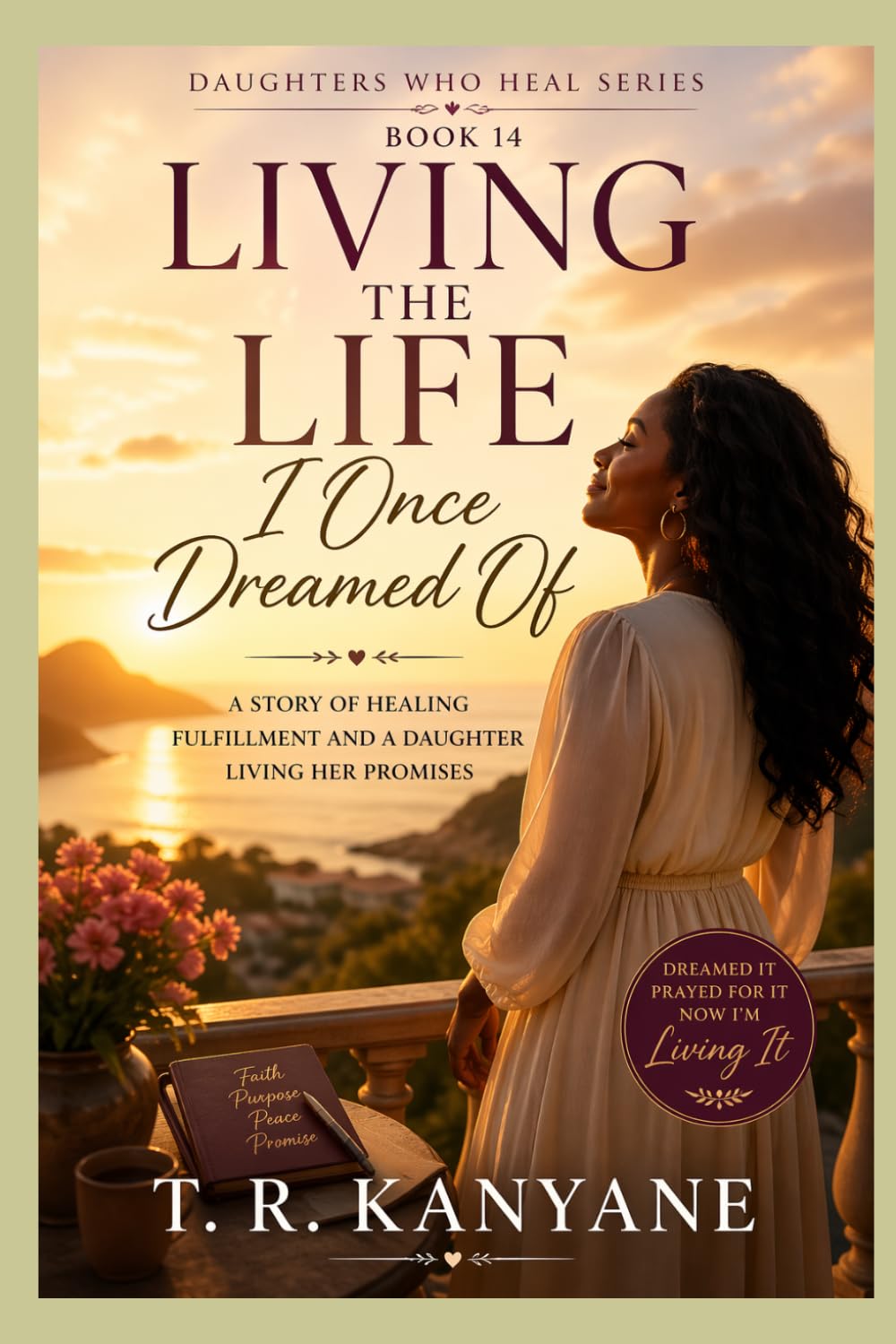 Living the Life I Once Dreamed Of: A Story of Healing Fulfillment and a Daughter Living Her Promises (Daughters Who Heal)