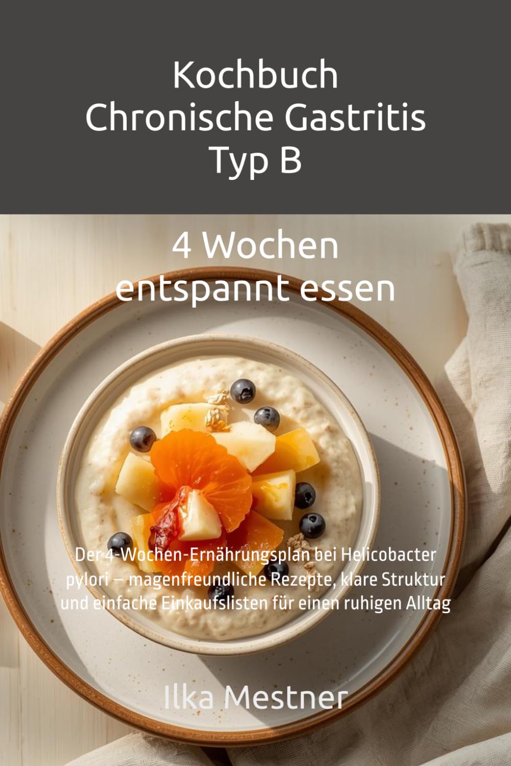 Kochbuch – Chronische Gastritis Typ B: 4 Wochen magenfreundlich essen bei Helicobacter pylori – Sanfte Rezepte und strukturierter Ernährungsplan für ... Magen (Gastritis – sanft essen mit Struktur)