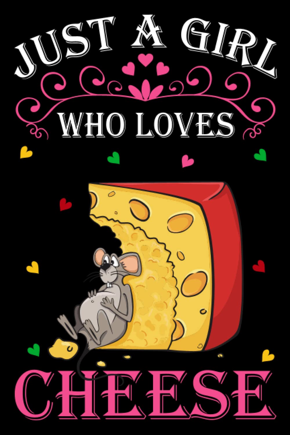 Just A Girl Who Loves Cheeses: Cheese Notebook: (100 Pages 6x9) Cute Cheese Journal, Cheese Notebook for Girls, Cheese Notebook for kids, Cheese Lovers Birthday Gifts