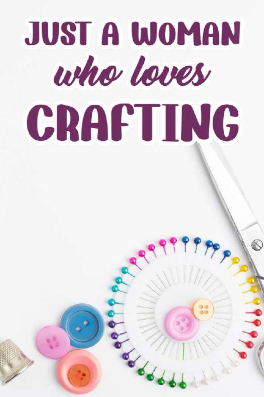 Just A Woman Who Loves Crafting: Crafts Journal And Portfolio, Notebook For Design Ideas, Materials, Sketches, And Notes