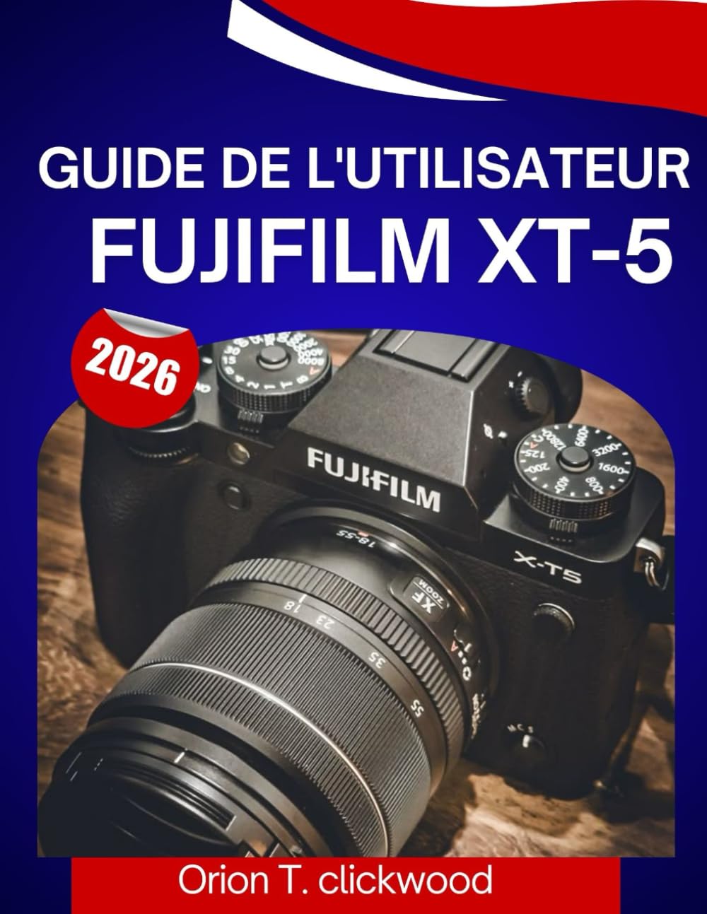 Guide de l'utilisateur Fujifilm XT-5 2026: Un manuel étape par étape pour vous aider à maîtriser chaque compétence, avec des conseils et astuces d'experts pour les débutants et les seniors.