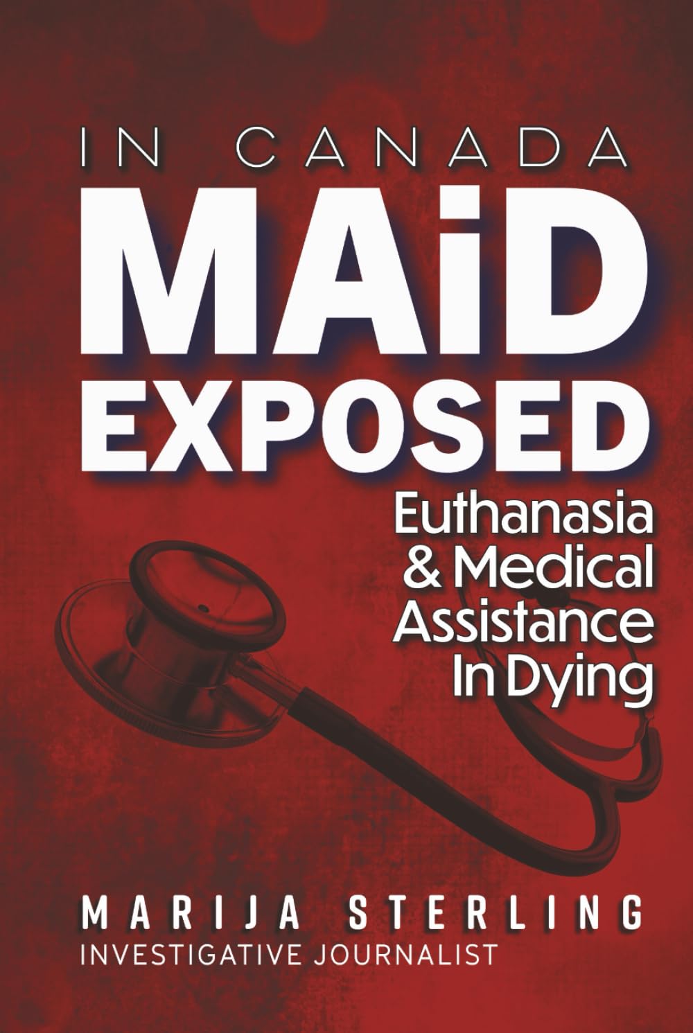 MAiD in Canada Exposed: Euthanasia, Medical Assistance in Dying, and Suicide - An Investigative Report