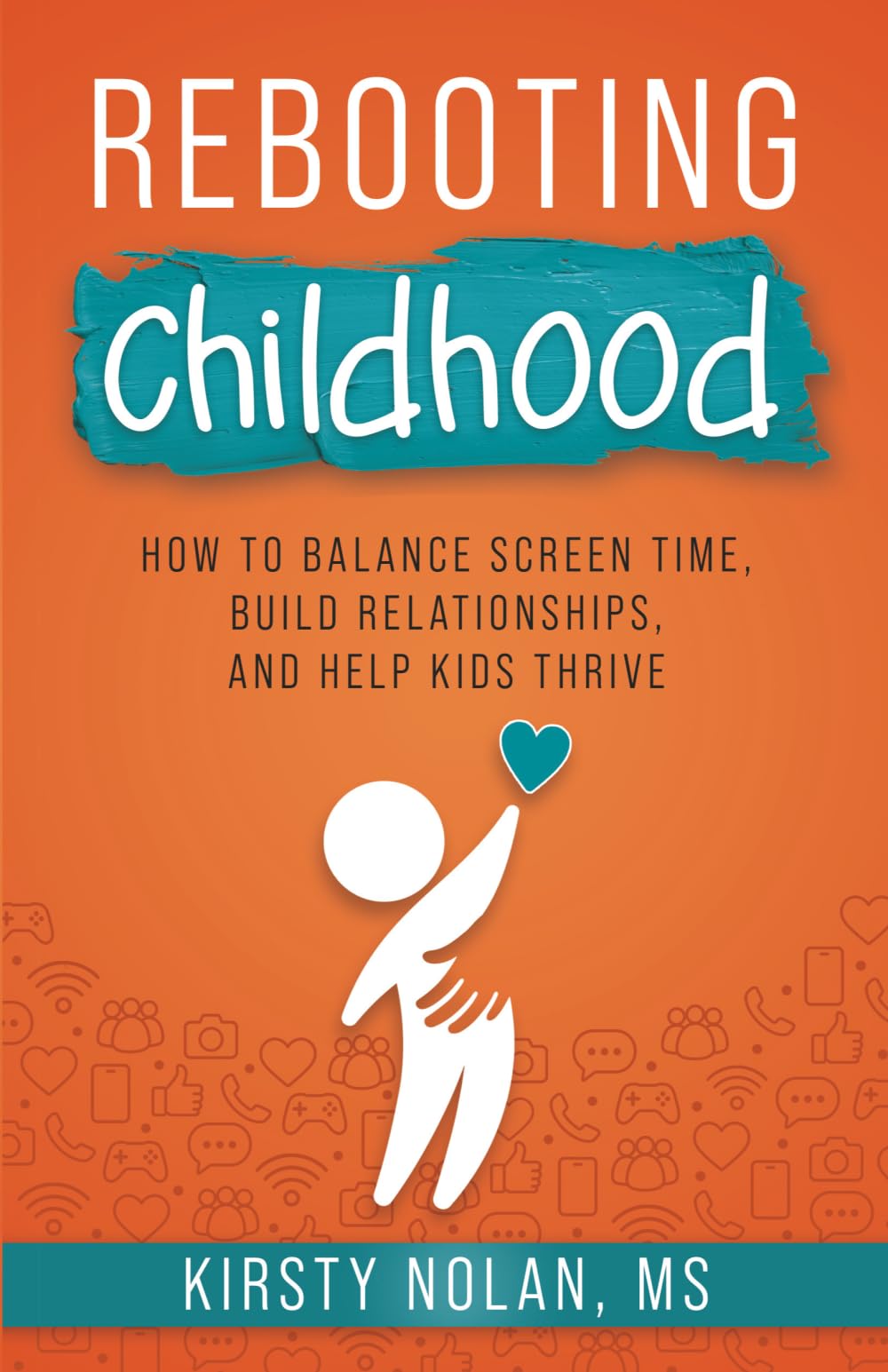 Rebooting Childhood: How to Balance Screen Time, Build Relationships and Help Kids Thrive