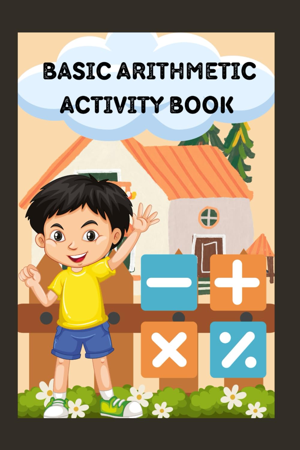 Basic Arithmetic Activity Book: Learn Addition, Subtraction, Division and Multiplication by Counting || Lovely Educational Workbook for Grade 1 to 3.