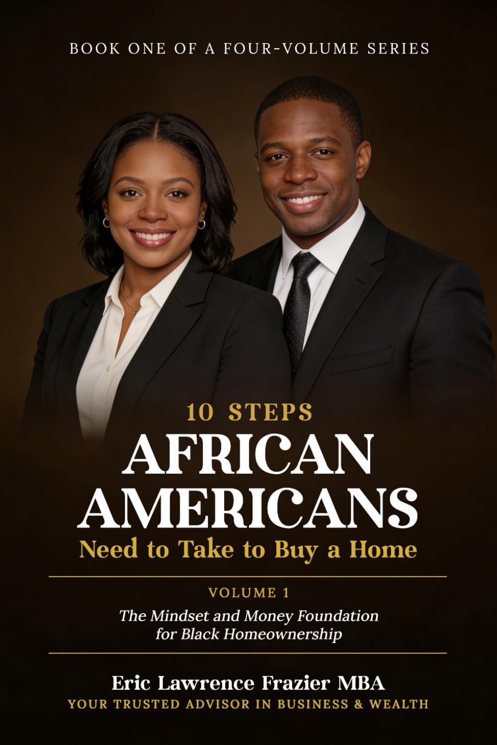 10 Steps African Americans Need to Take to Buy a Home: Volume 1: The Mindset and Money Foundation for Black Homeownership
