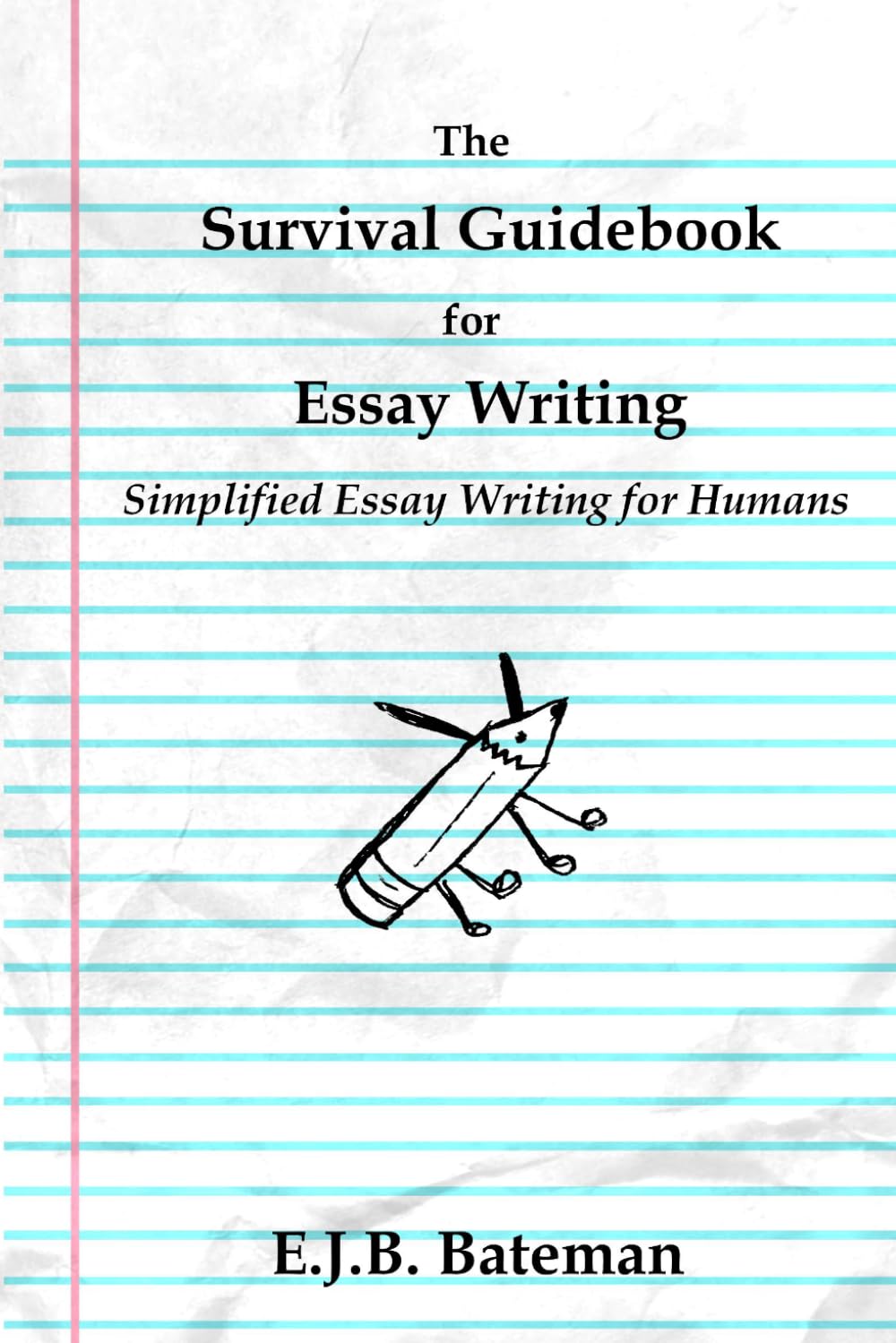 The Survival Guidebook for Essay Writing: Simplified Essay Writing for Humans