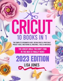 CRICUT 10 BOOKS IN 1 The Complete Beginners Guide, Design Space & Profitable Project Ideas. Mastering All Machines, Tools & Materials | The Cricut Bible You Dont Find in the Box is Finally Here!