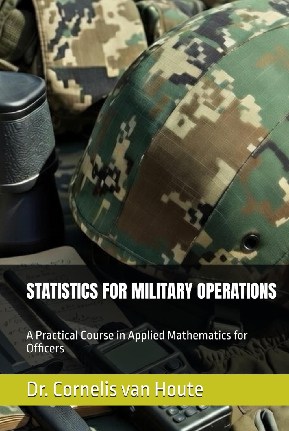STATISTICS FOR MILITARY OPERATIONS: A Practical Course in Applied Mathematics for Officers (Operational Mathematics for Modern Warfare)