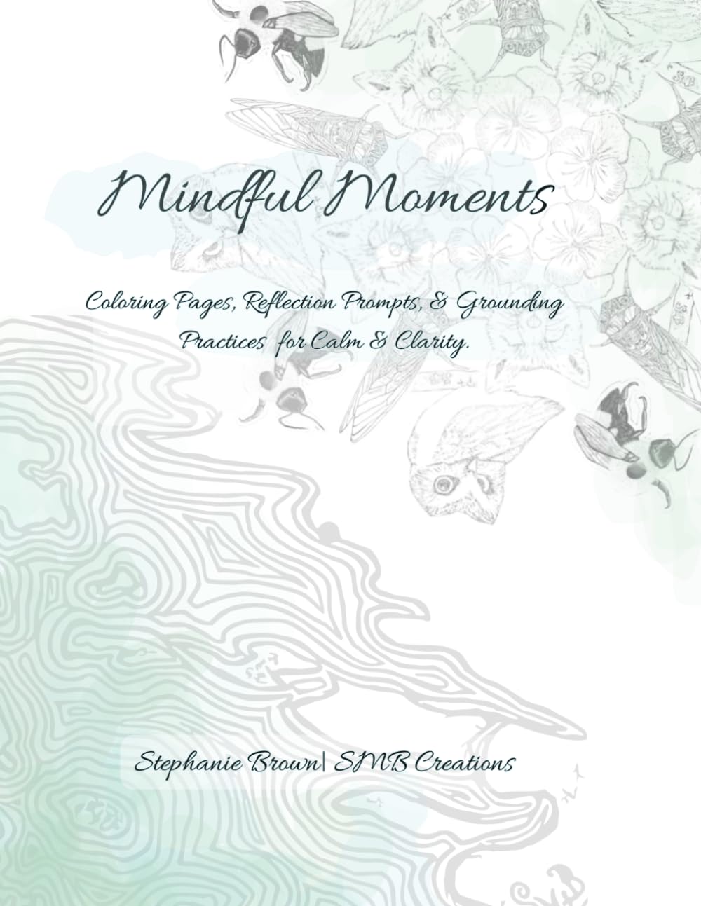 Mindful Moments: Coloring, Reflection, &Grounding Activities for Calmness & Clarity