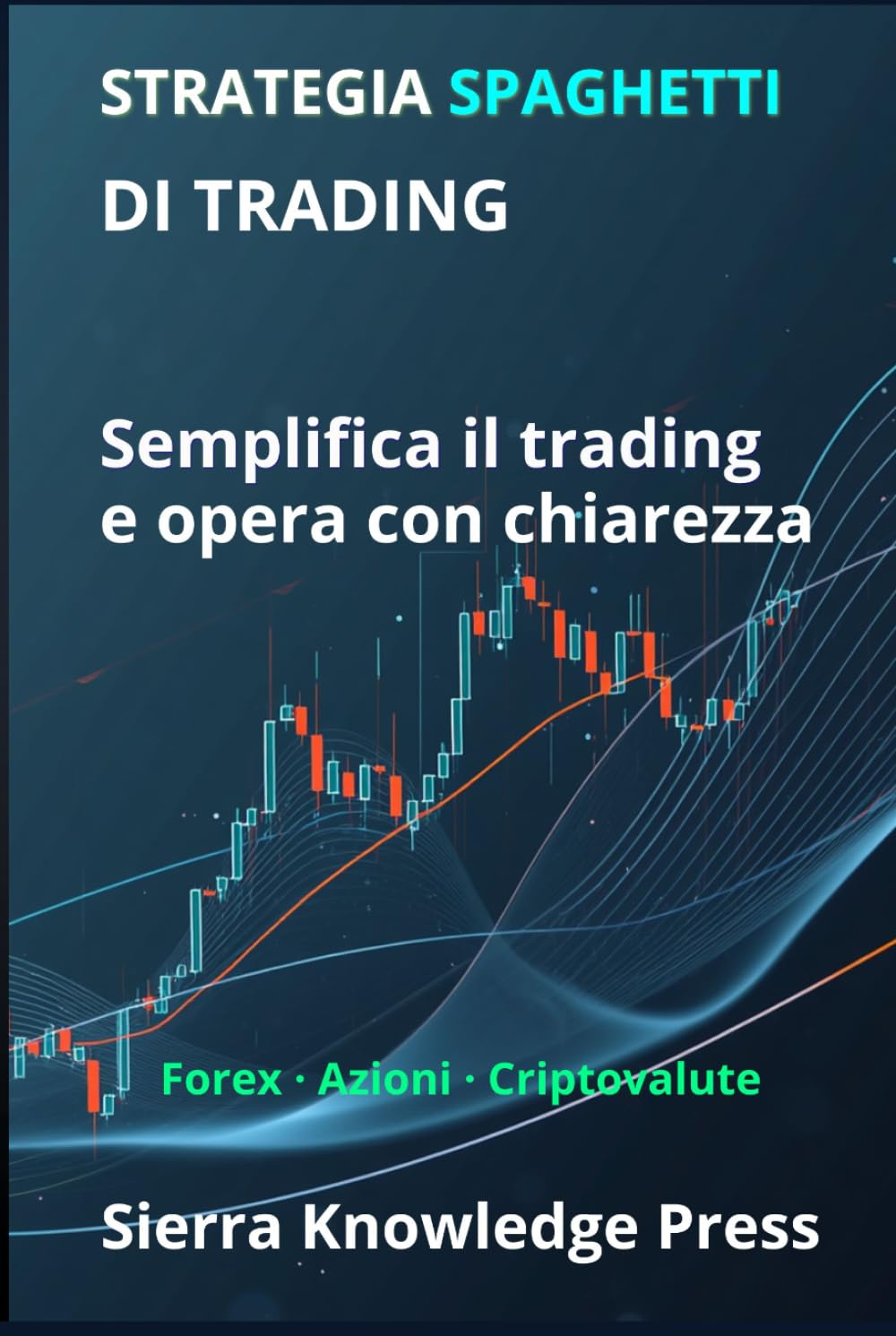 Strategia Spaghetti di Trading:: Un sistema visivo per comprendere il mercato e operare con precisione e semplicità (Pubblicazioni Wall Street - Finanza - Investimenti - Trading e Borsa)