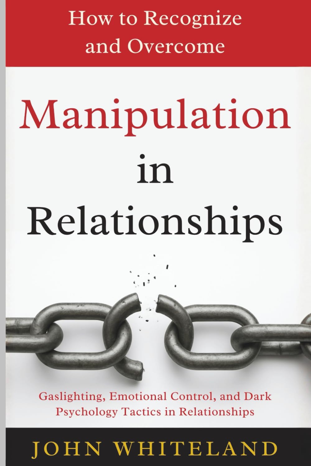 Manipulation in Relationships: How to Recognize and Overcome Gaslighting, Emotional Control, and Dark Psychology Tactics in Relationships