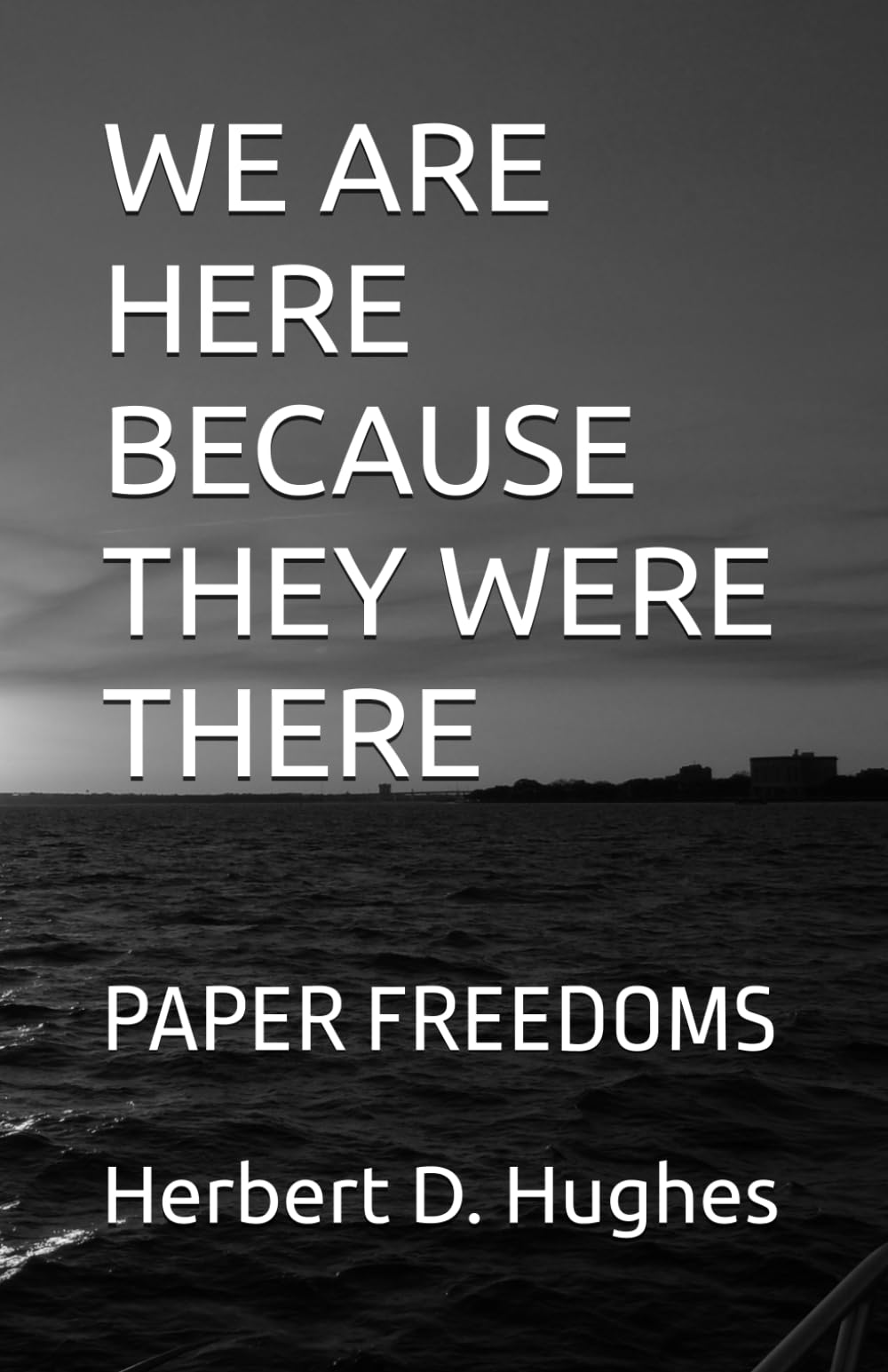 WE ARE HERE BECAUSE THEY WERE THERE: PAPER FREEDOMS