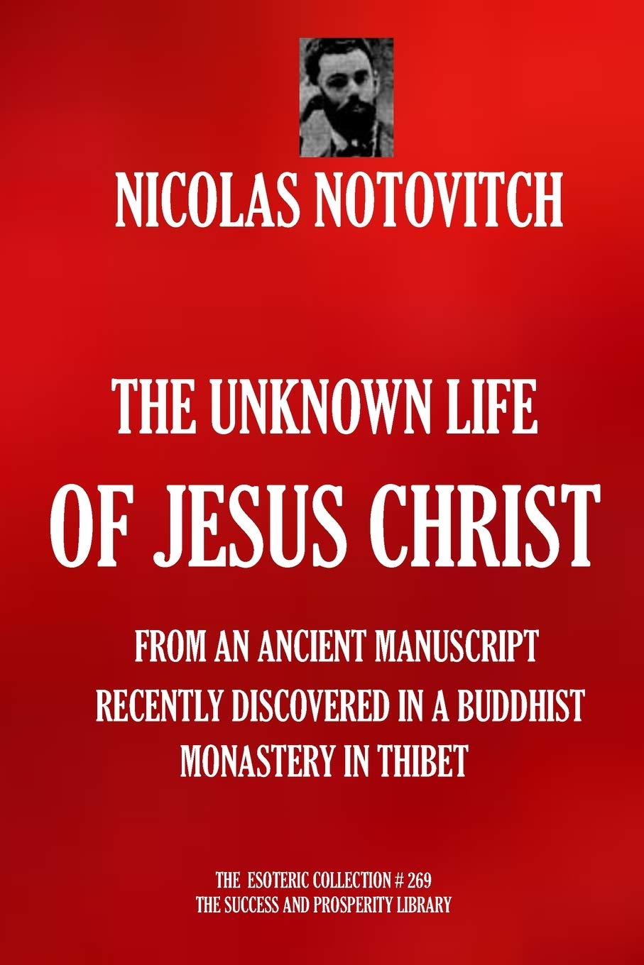 THE UNKNOWN LIFE OF JESUS CHRIST: From an Ancient Manuscript Recently Discovered in a Buddhist Monastery in Thibet (The Esoteric Collection)