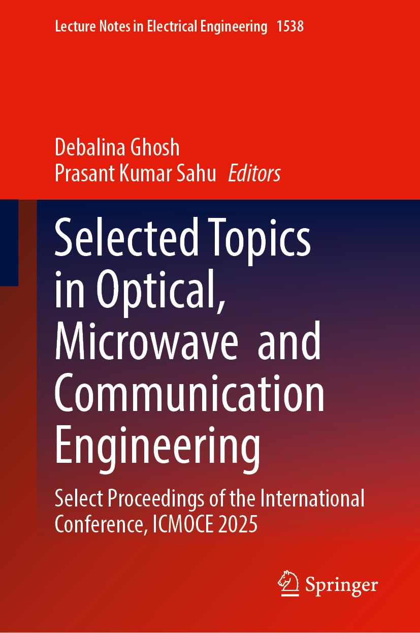 Selected Topics in Optical, Microwave and Communication Engineering: Select Proceedings of the International Conference, ICMOCE 2025 (Lecture Notes in Electrical Engineering, 1538)