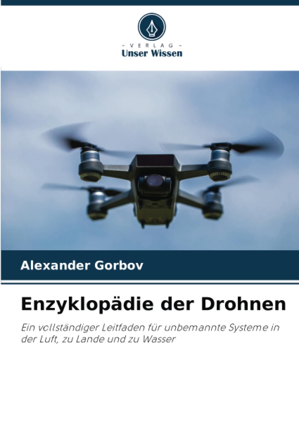 Enzyklopädie der Drohnen: Ein vollständiger Leitfaden für unbemannte Systeme in der Luft, zu Lande und zu Wasser