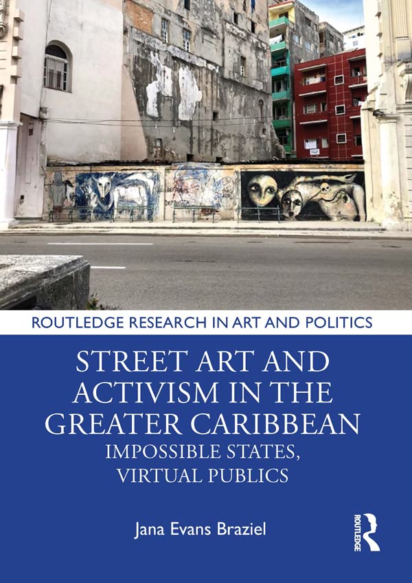 Street Art and Activism in the Greater Caribbean: Impossible States, Virtual Publics (Routledge Research in Art and Politics)